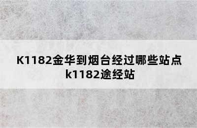 K1182金华到烟台经过哪些站点 k1182途经站